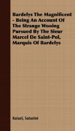 Bardelys the Magnificent; being an account of the strange wooing pursued by the Sieur Marcel de Saint-Pol, marquis of Bardelys..._cover