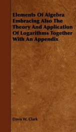 elements of algebra embracing also the theory and application of logarithms_cover