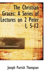 the christian graces a series of lectures on 2 peter i 5 12_cover