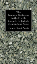 the irenaeus testimony to the fourth gospel its extent meaning and value_cover