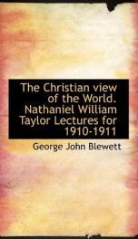 the christian view of the world nathaniel william taylor lectures for 1910 1911_cover