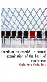 creeds or no creeds a critical examination of the basis of modernism_cover