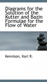 diagrams for the solution of the kutter and bazin formulae for the flow of water_cover