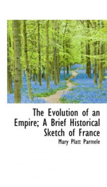 the evolution of an empire a brief historical sketch of france_cover