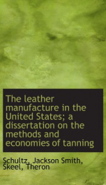 the leather manufacture in the united states a dissertation on the methods and_cover