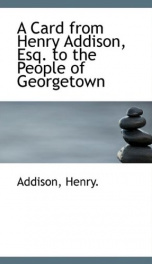 a card from henry addison esq to the people of georgetown_cover