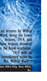 last lectures by wilfrid ward being the lowel lectures 1914 and three lecture_cover