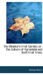 the miniature fruit garden or the culture of pyramidal and bush fruit trees_cover
