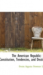 the american republic its constitution tendencies and destiny_cover