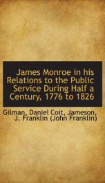 james monroe in his relations to the public service during half a century 1776_cover