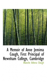 a memoir of anne jemima cough first principal of newnham college cambridge_cover