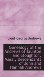 genealogy of the andrews of taunton and stoughton mass descendants of john an_cover