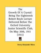 the growth of a crystal being the eighteenth robert boyle lecture delivered be_cover
