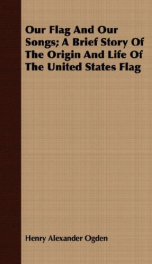 our flag and our songs a brief story of the origin and life of the united state_cover