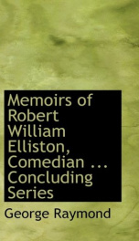 memoirs of robert william elliston comedian concluding series_cover