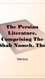 The Persian Literature, Comprising The Shah Nameh, The Rubaiyat, The Divan, and The Gulistan, Volume 1_cover