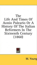 the life and times of aonio paleario or a history of the italian reformers in_cover