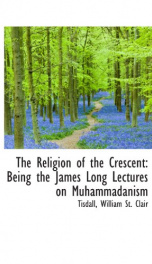 the religion of the crescent being the james long lectures on muhammadanism_cover