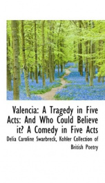 valencia a tragedy in five acts and who could believe it a comedy in five a_cover