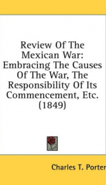 review of the mexican war embracing the causes of the war the responsibility_cover