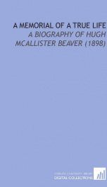 a memorial of a true life a biography of hugh mcallister beaver_cover