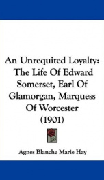 an unrequited loyalty the life of edward somerset earl of glamorgan marquess_cover