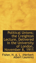 political unions the creighton lecture delivered in the university of london_cover
