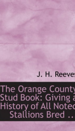 the orange county stud book giving a history of all noted stallions bred and_cover