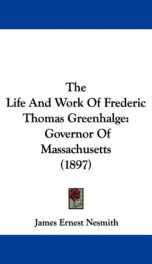 the life and work of frederic thomas greenhalge governor of massachusetts_cover