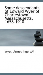 some descendants of edward wyer of charlestown massachusetts 1658 1910_cover