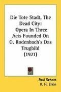 die tote stadt the dead city opera in three acts founded on g rodenbachs_cover