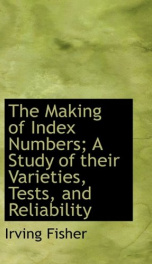 the making of index numbers a study of their varieties tests and reliability_cover