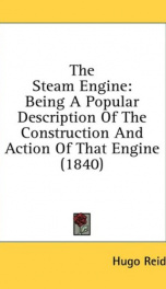 the steam engine being a popular description of the construction and action of_cover