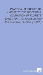 practical floriculture a guide to the successful cultivation of florists plant_cover