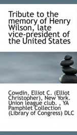 tribute to the memory of henry wilson late vice president of the united states_cover