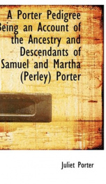 a porter pedigree being an account of the ancestry and descendants of samuel an_cover