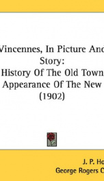 vincennes in picture and story history of the old town appearance of the new_cover