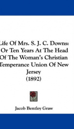 life of mrs s j c downs or ten years at the head of the womans christian_cover