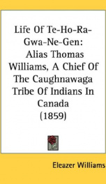 life of te ho ra gwa ne gen alias thomas williams a chief of the caughnawaga_cover