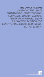 the law of railways embracing the law of corporations eminent domain contract_cover