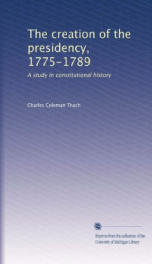 the creation of the presidency 1775 1789 a study in constitutional history_cover