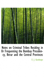 notes on criminal tribes residing in or frequenting the bombay presidency berar_cover