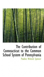 the contribution of conneacticut to the common school system of pennsylvania_cover