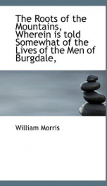 The Roots of the Mountains; Wherein Is Told Somewhat of the Lives of the Men of Burgdale_cover