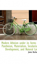 Modern Atheism under its forms of Pantheism, Materialism, Secularism, Development, and Natural Laws_cover