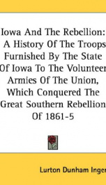 iowa and the rebellion a history of the troops furnished by the state of iowa_cover
