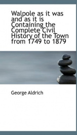 walpole as it was and as it is containing the complete civil history of the to_cover