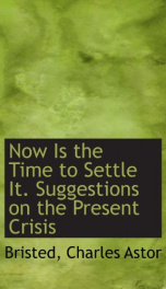 now is the time to settle it suggestions on the present crisis_cover