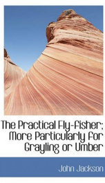 the practical fly fisher more particularly for grayling or umber_cover