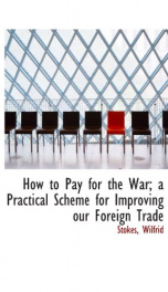 how to pay for the war a practical scheme for improving our foreign trade_cover